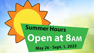 Summer Hours May 26 - Sep 1, Open at 8 am